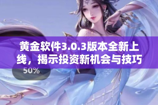 黄金软件3.0.3版本全新上线，揭示投资新机会与技巧