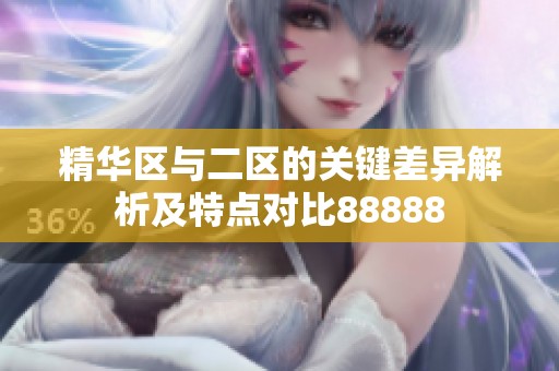 精华区与二区的关键差异解析及特点对比88888