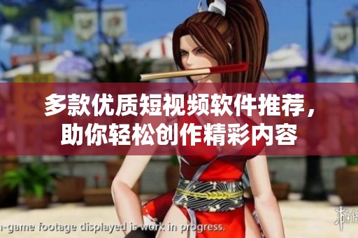 多款优质短视频软件推荐，助你轻松创作精彩内容
