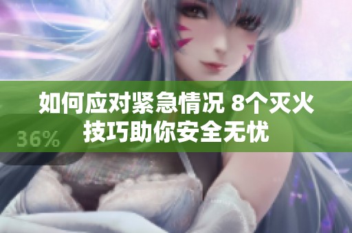 如何应对紧急情况 8个灭火技巧助你安全无忧