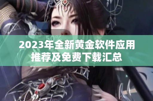 2023年全新黄金软件应用推荐及免费下载汇总