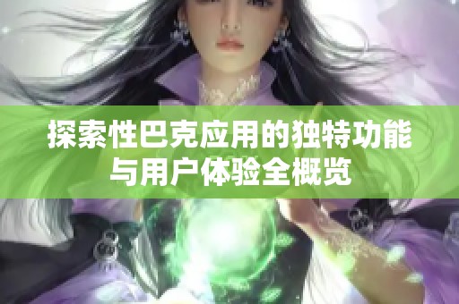 探索性巴克应用的独特功能与用户体验全概览
