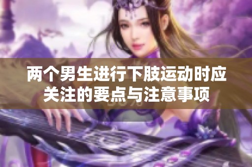 两个男生进行下肢运动时应关注的要点与注意事项