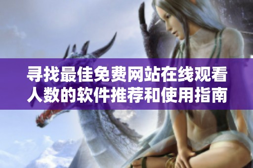 寻找最佳免费网站在线观看人数的软件推荐和使用指南