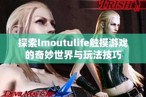 探索lmoutulife触摸游戏的奇妙世界与玩法技巧