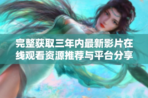完整获取三年内最新影片在线观看资源推荐与平台分享