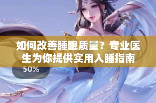 如何改善睡眠质量？专业医生为你提供实用入睡指南