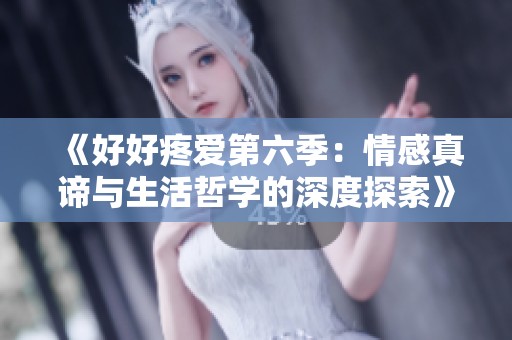《好好疼爱第六季：情感真谛与生活哲学的深度探索》