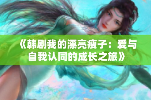 《韩剧我的漂亮瘦子：爱与自我认同的成长之旅》