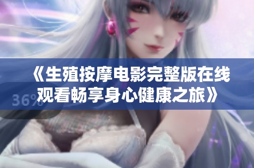 《生殖按摩电影完整版在线观看畅享身心健康之旅》