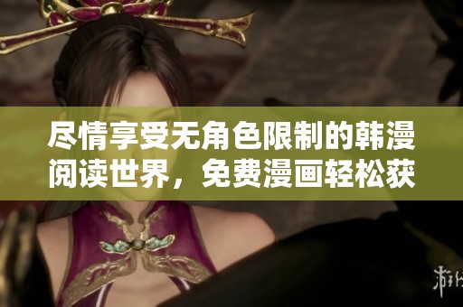 尽情享受无角色限制的韩漫阅读世界，免费漫画轻松获取