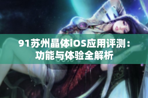 91苏州晶体iOS应用评测：功能与体验全解析