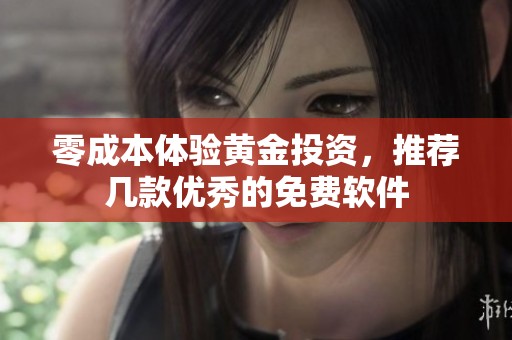 零成本体验黄金投资，推荐几款优秀的免费软件