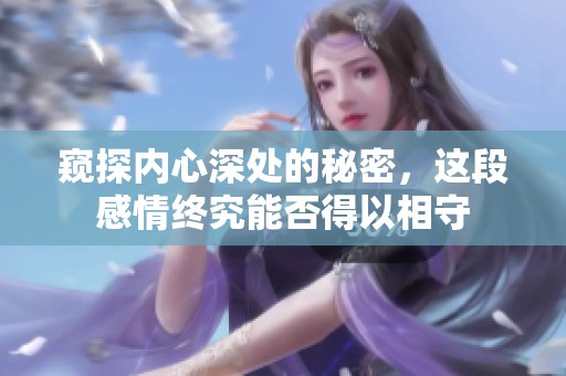 窥探内心深处的秘密，这段感情终究能否得以相守