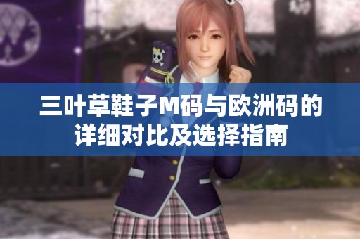 三叶草鞋子M码与欧洲码的详细对比及选择指南