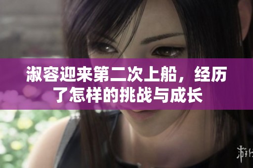 淑容迎来第二次上船，经历了怎样的挑战与成长