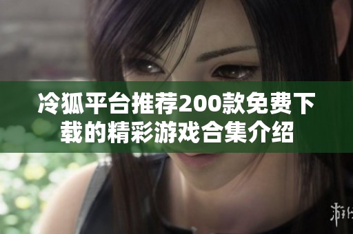 冷狐平台推荐200款免费下载的精彩游戏合集介绍