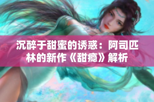沉醉于甜蜜的诱惑：阿司匹林的新作《甜瘾》解析