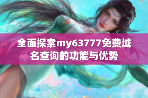 全面探索my63777免费域名查询的功能与优势