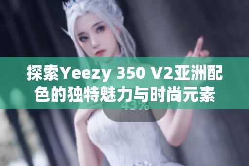 探索Yeezy 350 V2亚洲配色的独特魅力与时尚元素