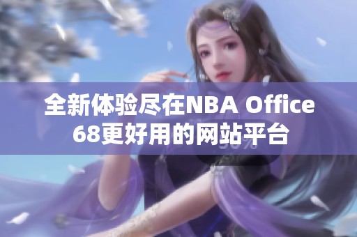 全新体验尽在NBA Office 68更好用的网站平台