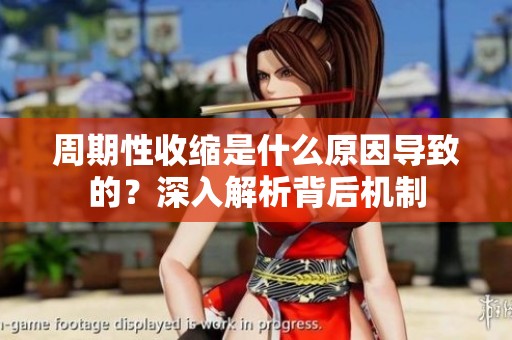 周期性收缩是什么原因导致的？深入解析背后机制