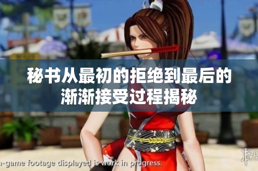 秘书从最初的拒绝到最后的渐渐接受过程揭秘