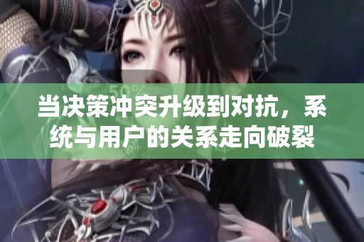 当决策冲突升级到对抗，系统与用户的关系走向破裂