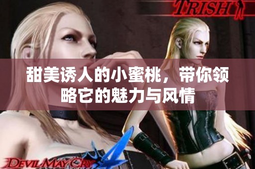 甜美诱人的小蜜桃，带你领略它的魅力与风情