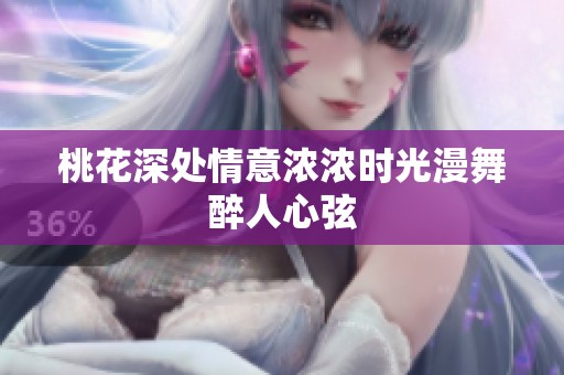 桃花深处情意浓浓时光漫舞醉人心弦