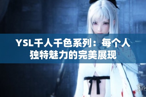 YSL千人千色系列：每个人独特魅力的完美展现