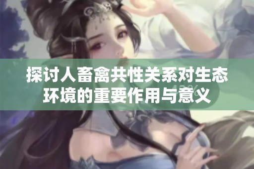 探讨人畜禽共性关系对生态环境的重要作用与意义