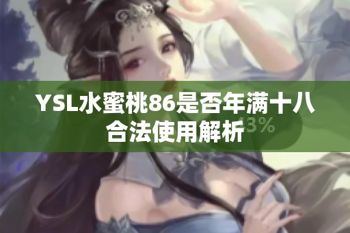 YSL水蜜桃86是否年满十八合法使用解析