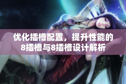 优化插槽配置，提升性能的8插槽与8插槽设计解析