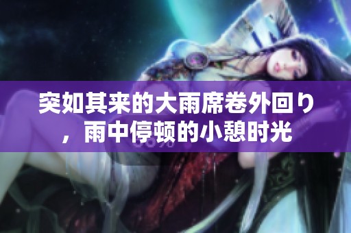 突如其来的大雨席卷外回り，雨中停顿的小憩时光