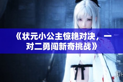 《状元小公主惊艳对决，一对二勇闯新奇挑战》