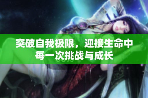 突破自我极限，迎接生命中每一次挑战与成长