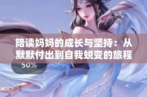 陪读妈妈的成长与坚持：从默默付出到自我蜕变的旅程