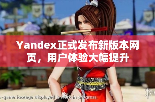 Yandex正式发布新版本网页，用户体验大幅提升