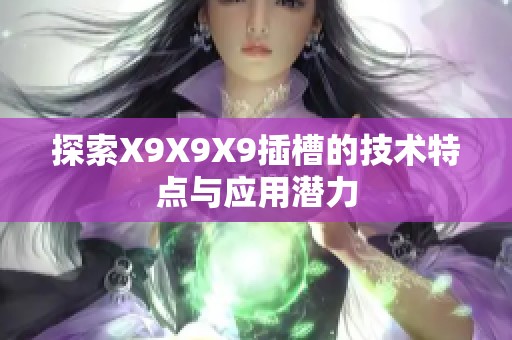 探索X9X9X9插槽的技术特点与应用潜力