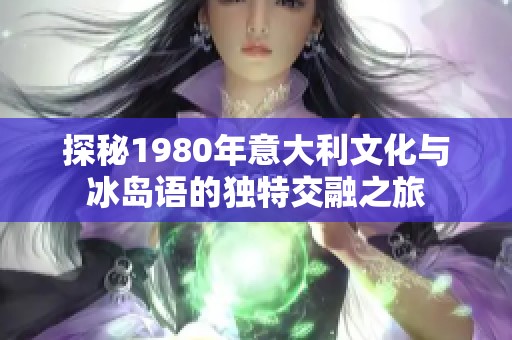 探秘1980年意大利文化与冰岛语的独特交融之旅