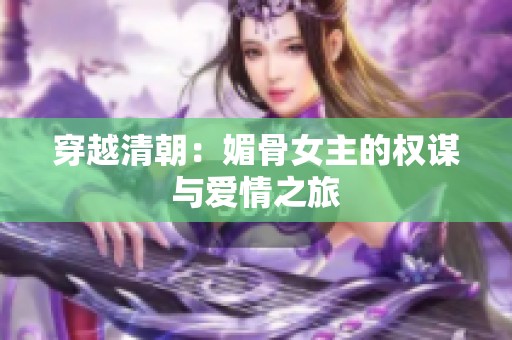 穿越清朝：媚骨女主的权谋与爱情之旅