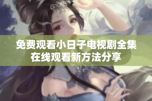 免费观看小日子电视剧全集在线观看新方法分享