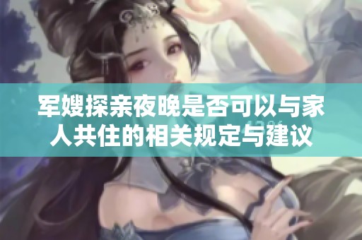 军嫂探亲夜晚是否可以与家人共住的相关规定与建议