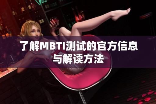 了解MBTI测试的官方信息与解读方法