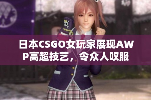 日本CSGO女玩家展现AWP高超技艺，令众人叹服