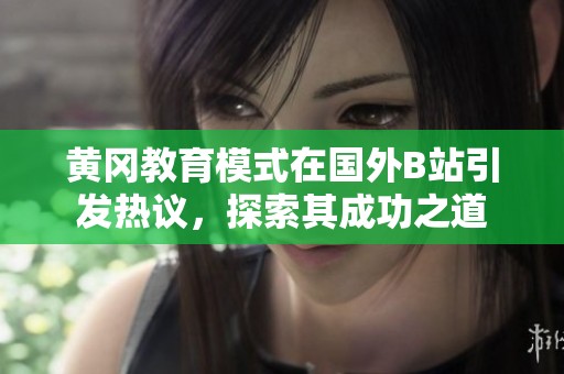 黄冈教育模式在国外B站引发热议，探索其成功之道