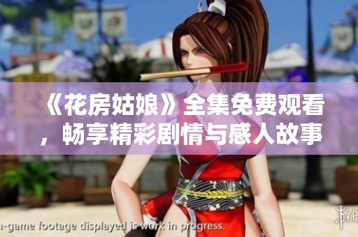 《花房姑娘》全集免费观看，畅享精彩剧情与感人故事