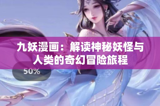 九妖漫画：解读神秘妖怪与人类的奇幻冒险旅程