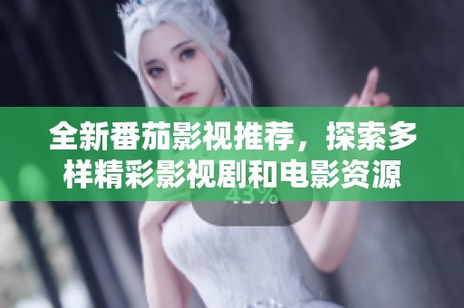 全新番茄影视推荐，探索多样精彩影视剧和电影资源